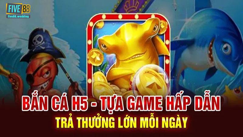 Game bắn cá H5 tại Five88