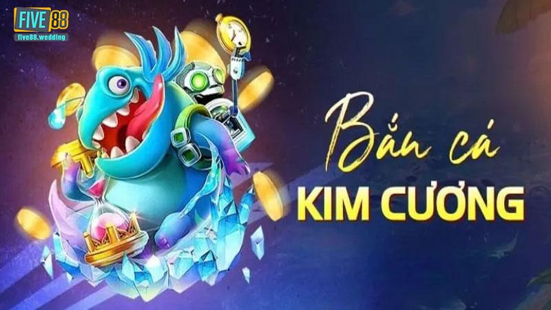 Tổng quan về bắn cá kim cương Five88